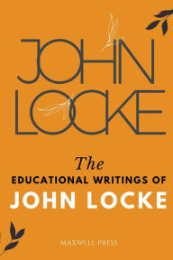 Title: The Educational Writings of JOHN LOCKE, Author: John Locke