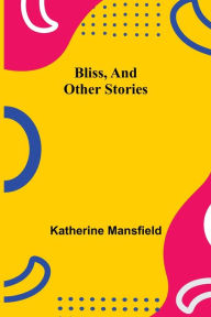 Title: Bliss, and Other Stories, Author: Katherine Mansfield