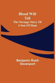 Title: Blood Will Tell: The Strange Story of a Son of Ham, Author: Benjamin Rush Davenport