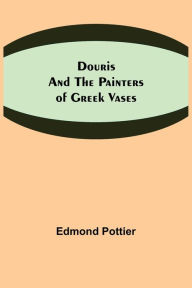 Title: Douris and the Painters of Greek Vases, Author: Edmond Pottier