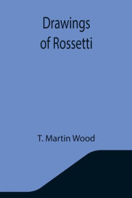 Title: Drawings of Rossetti, Author: T. Martin Wood