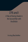 D'Ri and I: A Tale of Daring Deeds in the Second War with the British
