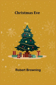 Title: Christmas Eve, Author: Robert Browning