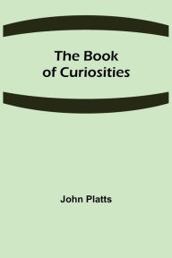 Title: The Book of Curiosities, Author: John Platts