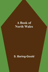 Title: A Book of North Wales, Author: S. Baring-Gould