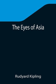 Title: The Eyes of Asia, Author: Rudyard Kipling