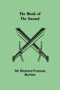 Title: The Book of the Sword, Author: Sir Richard Francis Burton