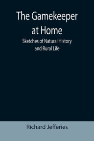 Title: The Gamekeeper at Home: Sketches of Natural History and Rural Life, Author: Richard Jefferies