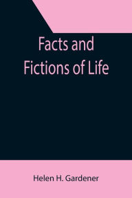 Title: Facts And Fictions Of Life, Author: Helen H. Gardener