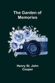 Title: The Garden of Memories, Author: Henry St. John Cooper