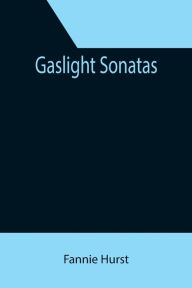 Title: Gaslight Sonatas, Author: Fannie Hurst