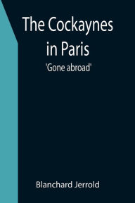 Title: The Cockaynes in Paris; 'Gone abroad', Author: Blanchard Jerrold