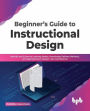Beginner's Guide to Instructional Design: Identify and Examine Learning Needs, Knowledge Delivery Methods, and Approaches to Design Learning Material (English Edition)
