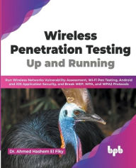 Title: Wireless Penetration Testing: Up and Running: Run Wireless Networks Vulnerability Assessment, Wi-Fi Pen Testing, Android and iOS Application Security, and Break WEP, WPA, and WPA2 Protocols (English), Author: Dr. Ahmed Hashem El Fiky