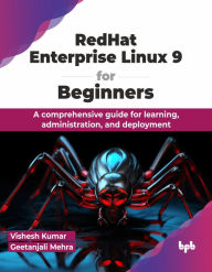 Title: Redhat Enterprise Linux 9 for Beginners: A Comprehensive Guide for Learning, Administration, and Deployment, Author: Vishesh Kumar