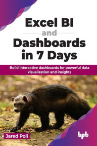 Title: Excel Bi and Dashboards in 7 Days: Build Interactive Dashboards for Powerful Data Visualization and Insights, Author: Jared Poli