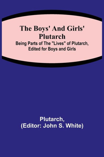 The Boys' and Girls' Plutarch; Being Parts of the Lives of Plutarch, Edited for Boys and Girls