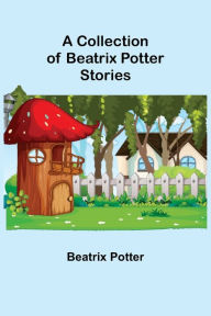 Title: A Collection of Beatrix Potter Stories, Author: Beatrix Potter
