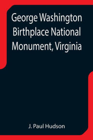 Title: George Washington Birthplace National Monument, Virginia, Author: J. Paul Hudson