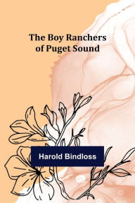 Title: The Boy Ranchers of Puget Sound, Author: Harold Bindloss