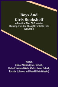 Title: Boys and Girls Bookshelf; a Practical Plan of Character Building, (Volume I) Fun and Thought for Little Folk, Author: Various