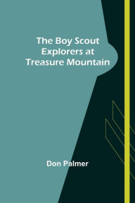 Title: The Boy Scout Explorers at Treasure Mountain, Author: Don  Palmer