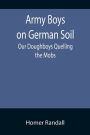 Army Boys on German Soil: Our Doughboys Quelling the Mobs