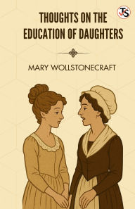 Title: Thoughts on The Education of Daughters, Author: Mary Wollstonecraft