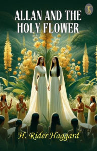 Title: Allan And The Holy Flower, Author: H. Rider Haggard