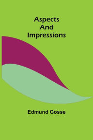 Title: Aspects and Impressions, Author: Edmund Gosse