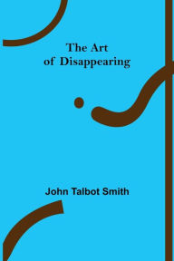 Title: The Art of Disappearing, Author: John Talbot Smith