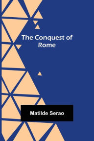 Title: The conquest of Rome, Author: Matilde Serao