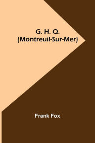 Title: G. H. Q. (Montreuil-Sur-Mer), Author: Frank Fox