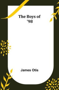 Title: The Boys of '98, Author: James Otis