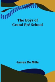 Title: The Boys of Grand Pré School, Author: James De Mille