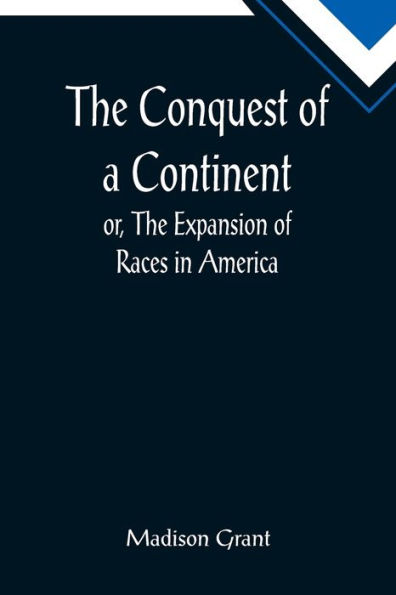 The Conquest of a Continent; or, The Expansion of Races in America