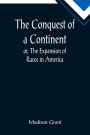 The Conquest of a Continent; or, The Expansion of Races in America