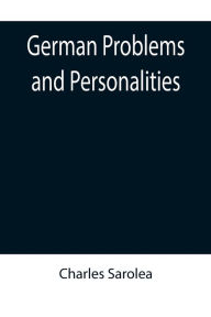 Title: German Problems and Personalities, Author: Charles Sarolea