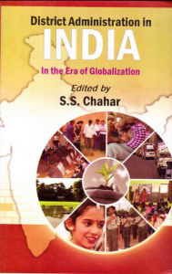 Title: District Administration in India: In the Era of Globalization, Author: S. S. Chahar