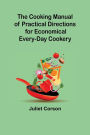 The Cooking Manual of Practical Directions for Economical Every-Day Cookery