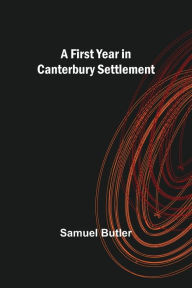 Title: A First Year in Canterbury Settlement, Author: Samuel Butler