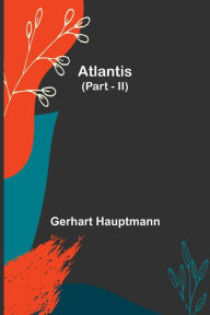 Title: Atlantis (Part - II), Author: Gerhart Hauptmann