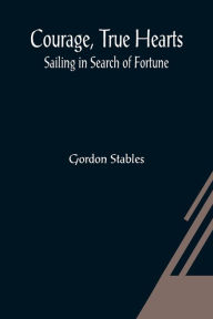 Title: Courage, True Hearts; Sailing in Search of Fortune, Author: Gordon Stables