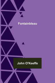 Title: Fontainbleau, Author: John O'Keeffe