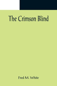 Title: The Crimson Blind, Author: Fred M. White