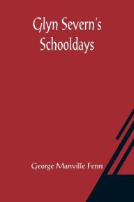 Title: Glyn Severn's Schooldays, Author: George Manville Fenn