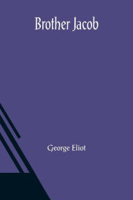 Title: Brother Jacob, Author: George Eliot