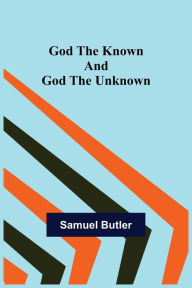 Title: God the Known and God the Unknown, Author: Samuel Butler