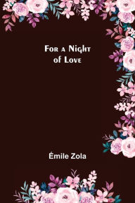 Title: For a Night of Love, Author: Émile Zola