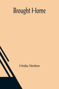 Title: Brought Home, Author: Hesba Stretton